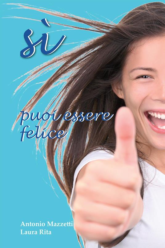 Sì, puoi essere felice - Antonio Mazzetti,Laura Rita - ebook