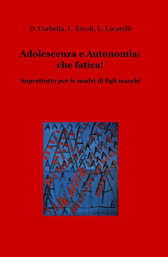 Adolescenza e autonomia: che fatica! Soprattutto per le madri di figli maschi - Laura Locatelli - copertina
