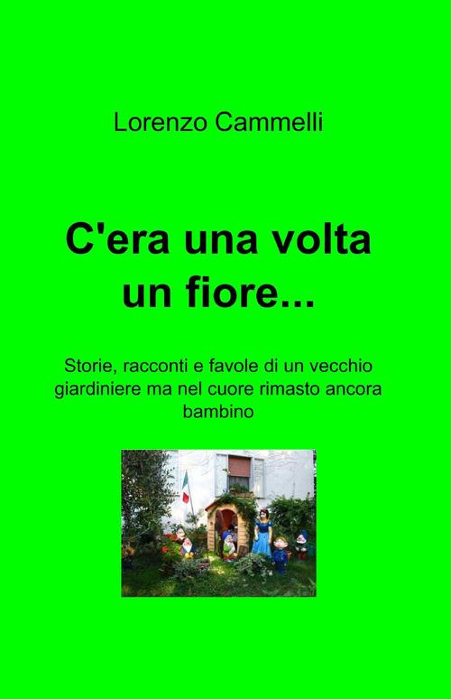 C'era una volta un fiore... - Lorenzo Cammelli - copertina