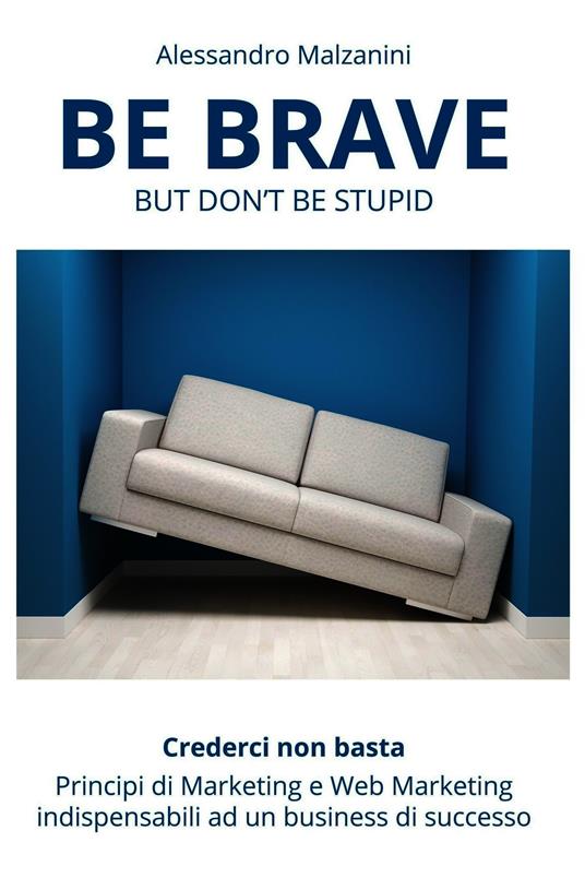 Be brave but don't be stupid. Ediz. italiana - Alessandro Malzanini - ebook