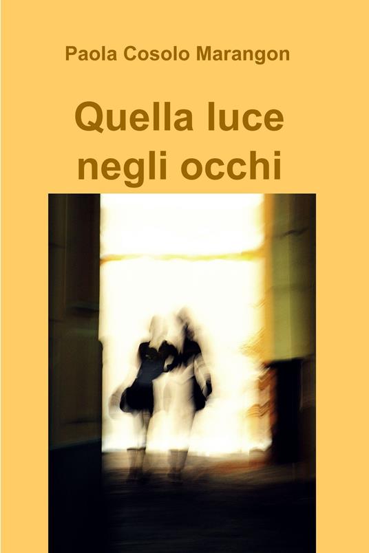 Quella luce negli occhi - Paola Cosolo Marangon - ebook