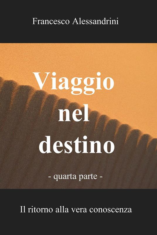 Viaggio nel destino. Vol. 4 - Francesco Alessandrini - ebook