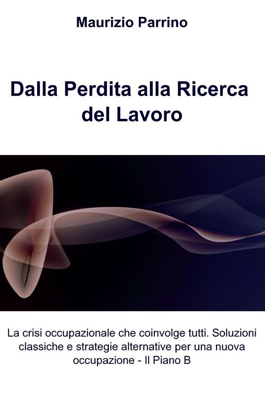 Dalla perdita alla ricerca del lavoro - Maurizio Parrino - ebook