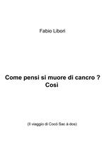 Come pensi si muore di cancro? Così