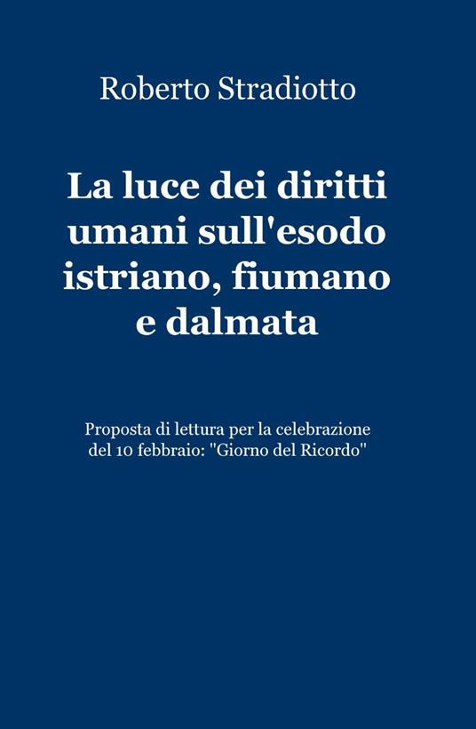 La luce dei diritti umani sull'esodo istriano, fiumano e dalmata - Roberto Stradiotto - copertina