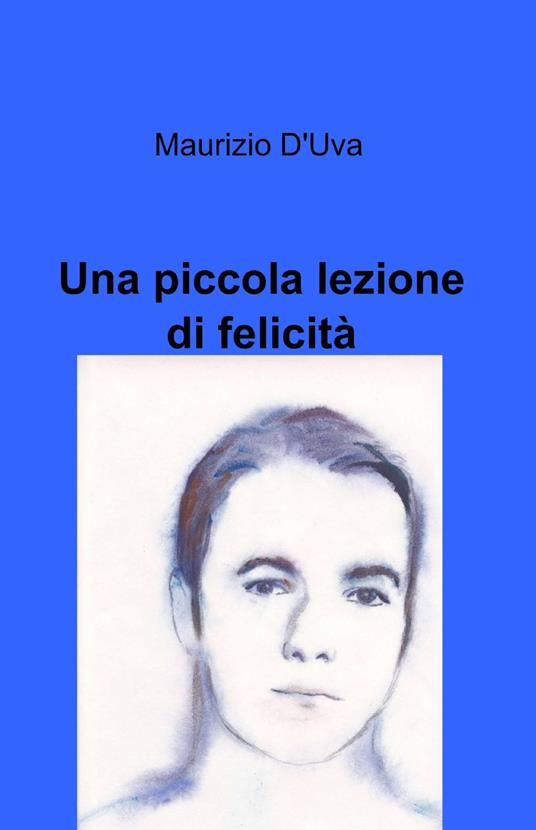 Una piccola lezione di felicità - Maurizio D'Uva - copertina