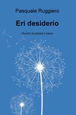 Eri desiderio. Ovvero la poesia ti salva