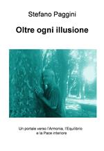 Oltre ogni illusione. Un portale verso l'armonia, l'equilibrio, e la pace interiore