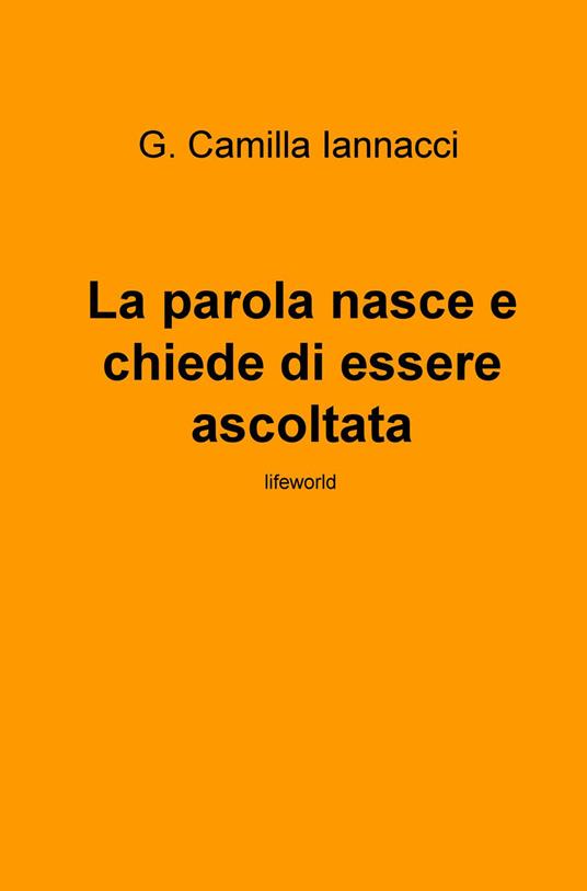 La parola nasce e chiede di essere ascoltata. Lifeworld - G. Camilla Iannacci - copertina