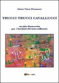 Trucci trucci cavallucci. Vecchie filastrocche per i bambini del terzo millennio. Ediz. illustrata - Maria Clara Dominici - copertina