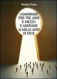 Camminare per tre anni e mezzo e arrivare ai mille anni di pace - Patrizia Pinna - copertina