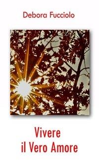 Vivere il vero amore - Debora Fucciolo - ebook