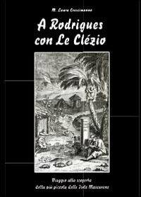 A Rodrigues con Le Clézio. Viaggio alla scoperta della più piccola delle Isole Mascarene - Maria Laura Crescimanno - copertina