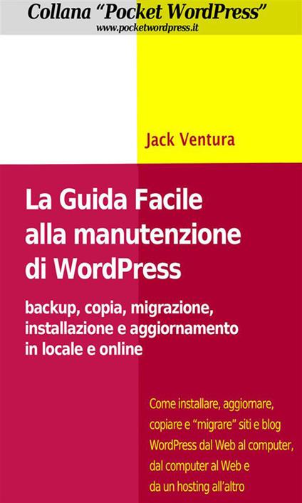 La guida facile alla manutenzione di WordPress. Backup, copia, migrazione, installazione e aggiornamento in locale e online - Jack Ventura - ebook