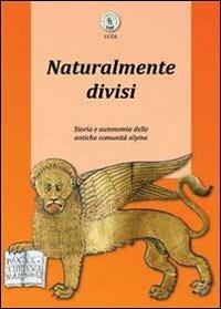 Naturalmente divisi. Storia e autonomia delle antiche comunità alpine - Luca Giarelli - copertina