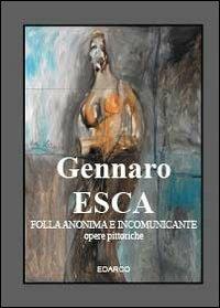 Folla anonima e incomunicante. Opere pittoriche - Gennaro Esca - copertina