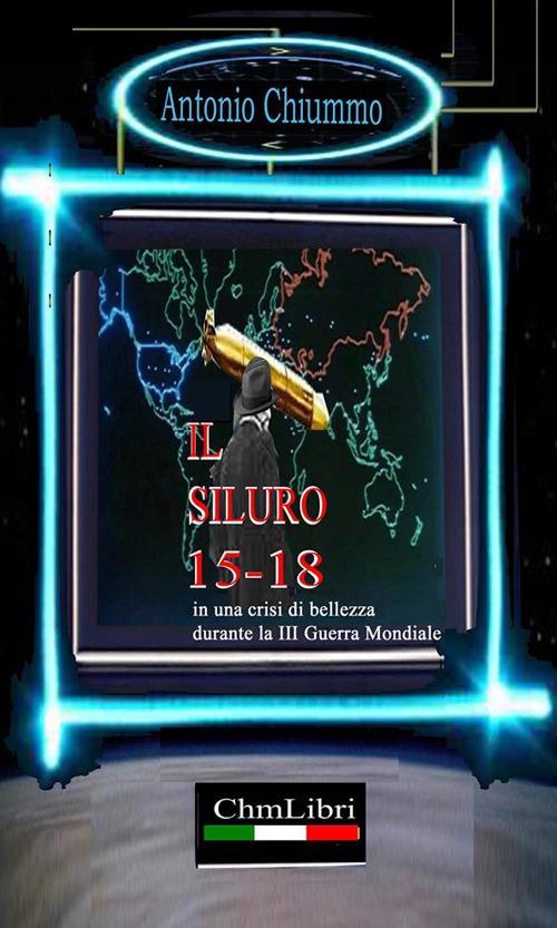 Il Siluro 15-18 in una crisi di bellezza durante la III guerra mondiale - Antonio Chiummo - ebook