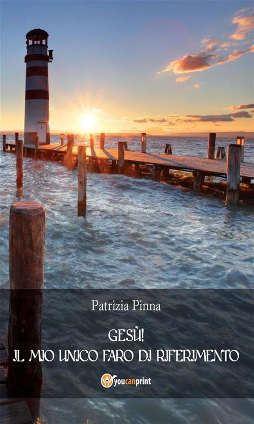 Gesù! Il mio unico faro di riferimento - Patrizia Pinna - ebook