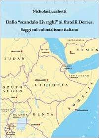 Dallo scandalo Livraghi ai fratelli Derres. Saggi sul colonialismo italiano - Nicholas Lucchetti - copertina