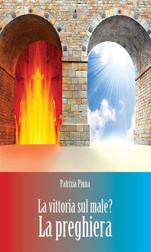 La vittoria sul male? La preghiera - Patrizia Pinna - ebook