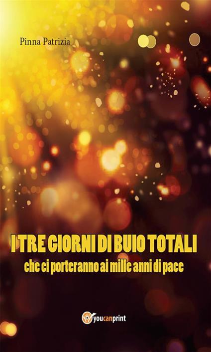 I tre giorni di buio totali che ci porteranno ai mille anni di pace - Patrizia Pinna - ebook