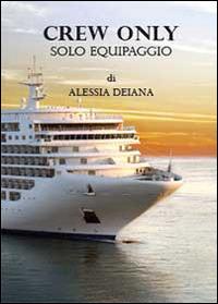 Crew only. Solo equipaggio - Alessia Deiana - copertina