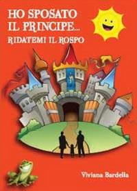 Ho sposato il principe... Ridatemi il rospo - Viviana Bardella - copertina