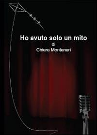 Ho avuto solo un mito - Chiara Montanari - copertina