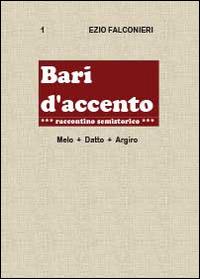 Bari d'accento. Vol. 1: Melo + Datto. Argiro. - Ezio Falconieri - copertina