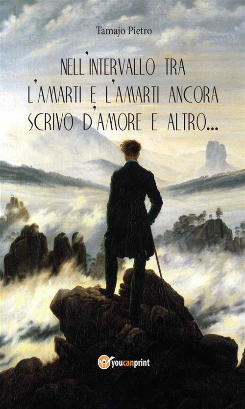 Nell'intervallo tra l'amarti e l'amarti ancora scrivo d'amore e altro... - Pietro Tamajo - ebook