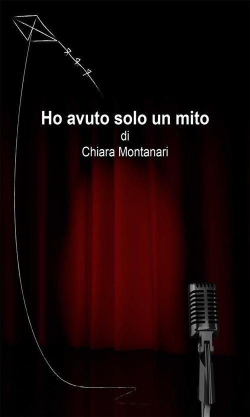 Ho avuto solo un mito - Chiara Montanari - ebook