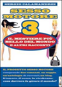 Il mestiere più bello del mondo e altri racconti. Sesso motore. Vol. 3 - Sergio Calamandrei - copertina