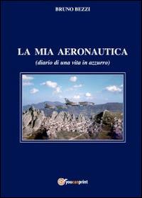 La mia aeronautica - Bruno Bezzi - Libro - Youcanprint - | IBS