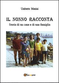 Il nonno racconta. Storia di un cane e di una famiglia - Umberto Manini - copertina