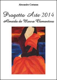 Progetto Arte 2014. Almeida de Moura Clementina - Alessandro Costanza - copertina