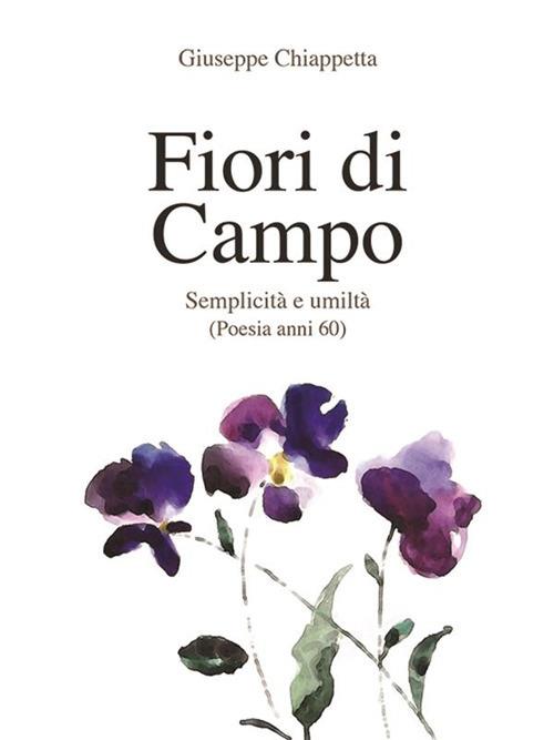 Fiori di campo. Semplicità e umiltà. Poesia anni '60 - Giuseppe Chiappetta - ebook