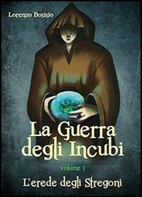 La guerra degli incubi. Vol. 1: L'erede degli stregoni. - Lorenzo Bosisio - copertina