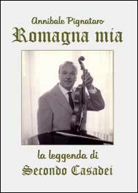 Romagna mia. La leggenda di Secondo Casadei - Annibale Pignataro - copertina