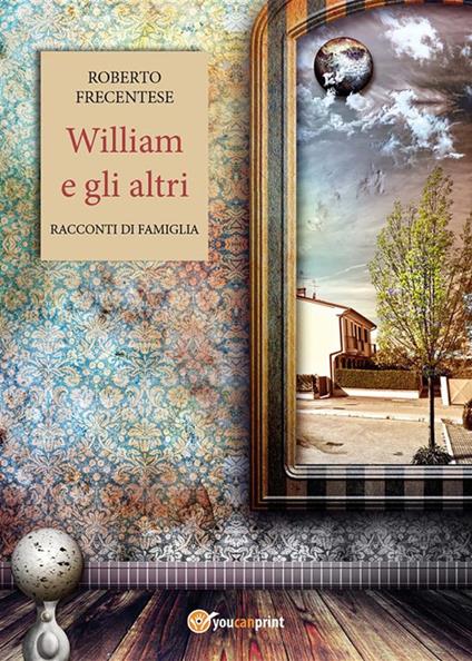 William e gli altri. Racconti di famiglia - Roberto Frecentese - ebook