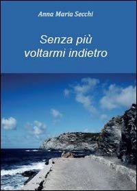 Senza più voltarmi indietro - Anna M. Secchi - copertina