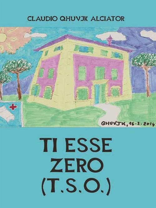 Ti esse zero (T.S.0.) - Claudio Alciator - ebook