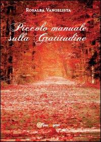 Piccolo manuale sulla gratitudine - Rosalba Vangelista - copertina