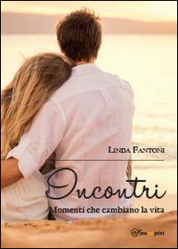 Incontri. Momenti che cambiano la vita - Linda Fantoni - copertina