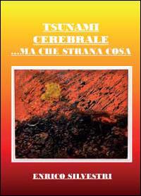 Tsunami cerebrale. Ma che strana cosa - Enrico Silvestri - copertina