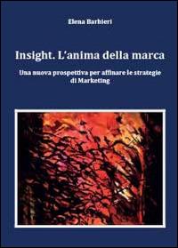 Insight. L'anima della marca. Una nuova prospettiva per affinare le s trategie di marketing - Elena Barbieri - copertina