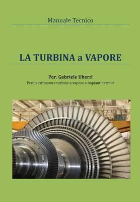 La turbina a vapore. Manuale tecnico - Gabriele Uberti - copertina