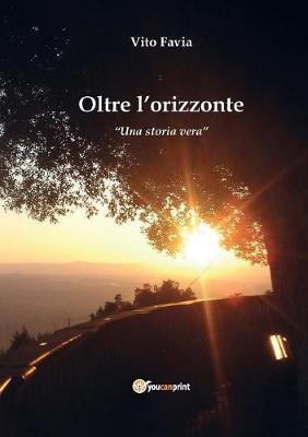 Oltre l'orizzonte. Una storia vera - Vito Favia - copertina