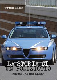 La storia di un poliziotto. Dagli anni '70 al nuovo millennio - Francesco Salerno - copertina