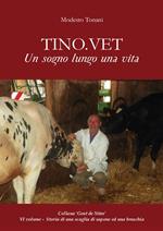 Tino.vet. Un sogno lungo una vita