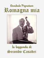 Romagna mia. La leggenda di Secondo Casadei